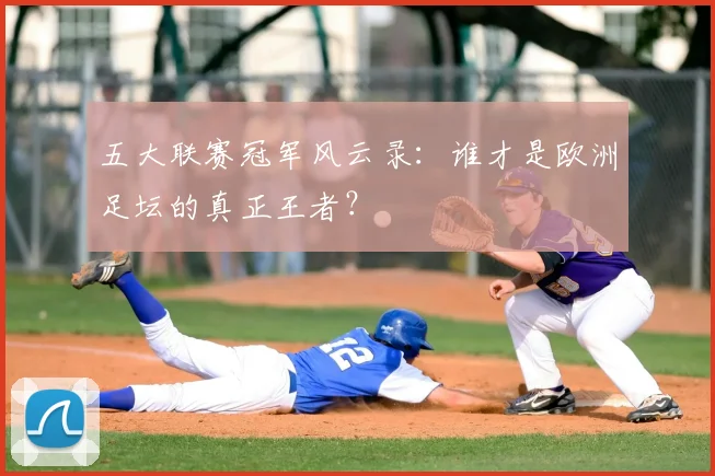 五大联赛冠军风云录:谁才是欧洲足坛的真正王者?