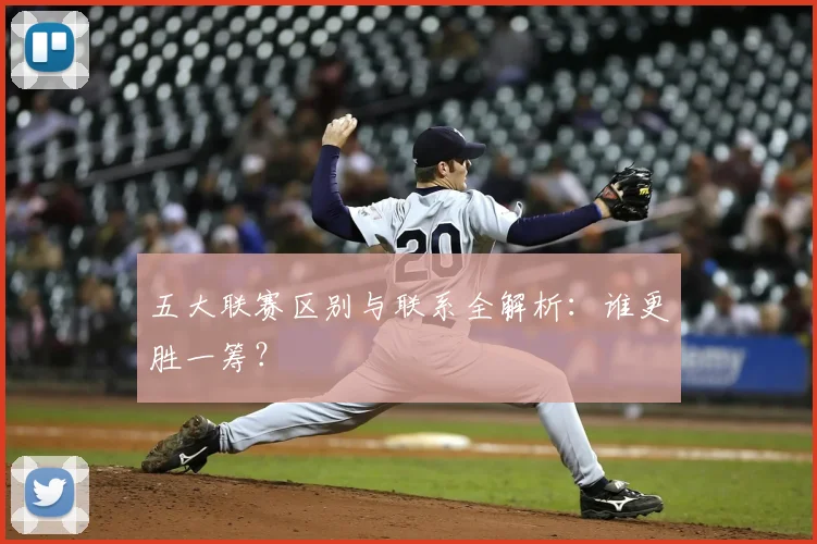 五大联赛区别与联系全解析：谁更胜一筹？
