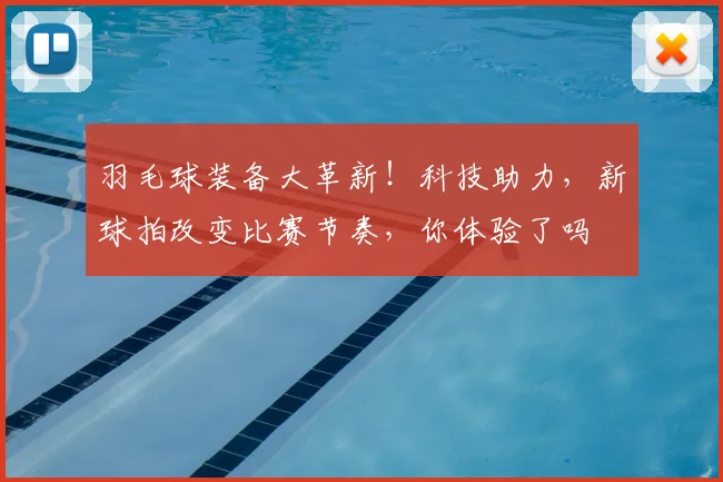 羽毛球装备大革新！科技助力，新球拍改变比赛节奏，你体验了吗